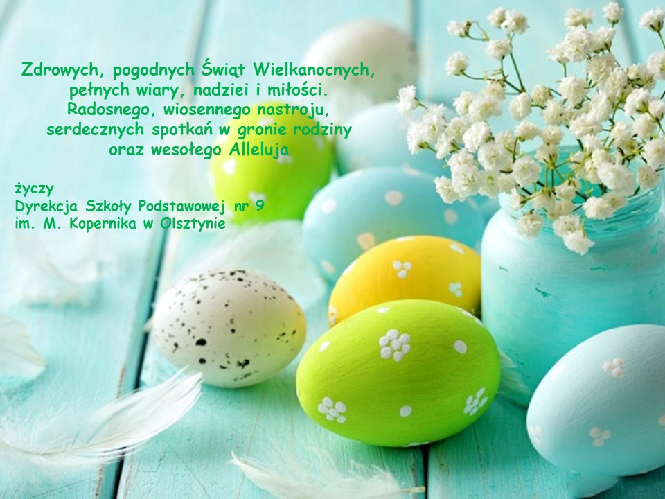 Zdrowych pogodnych świąt wielkanocnych pełnych wiary, nadziei i miłości życzy Dyrekcja Szkoły Podstawowej nr 9 im Mikołaja Kopernika w Olsztynie